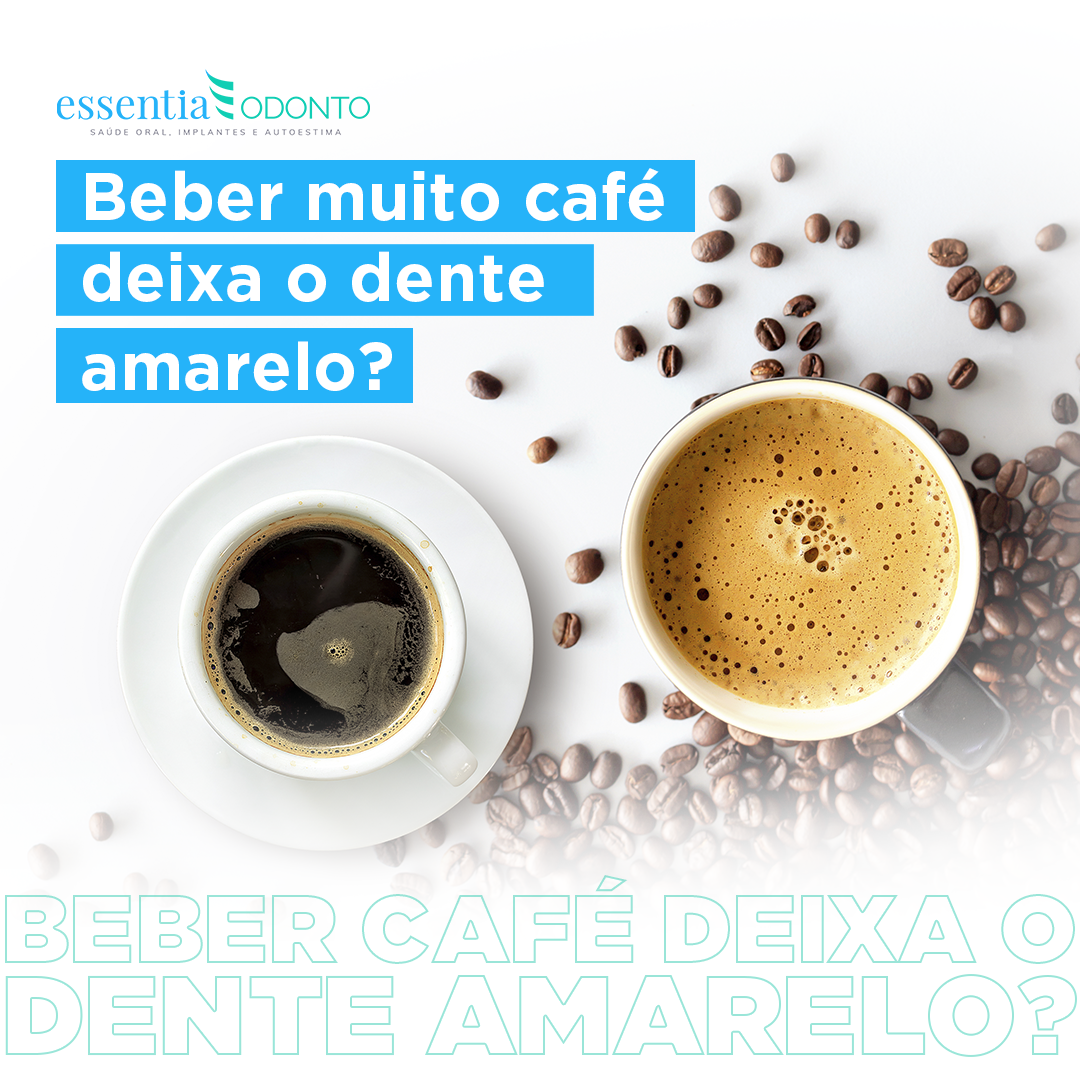 Beber muito café deixa o dente amarelo? - Essentia Odonto